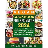 VEGAN COOKBOOK FOR BEGINNERS 2024: Discover the Art of Plant-Based Culinary Delights in 2024 and Embrace a Healthier, More Sustainable Lifestyle (vegan and vegetarian) VEGAN COOKBOOK FOR BEGINNERS 2024: Discover the Art of Plant-Based Culinary Delights in 2024 and Embrace a Healthier, More Sustainable Lifestyle (vegan and vegetarian) Kindle Paperback