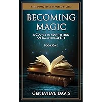 Becoming Magic: A Course in Manifesting an Exceptional Life (Book 1)