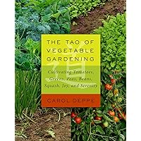 The Tao of Vegetable Gardening: Cultivating Tomatoes, Greens, Peas, Beans, Squash, Joy, and Serenity The Tao of Vegetable Gardening: Cultivating Tomatoes, Greens, Peas, Beans, Squash, Joy, and Serenity Paperback Kindle