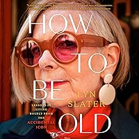 How to Be Old: Lessons in Living Boldly from the Accidental Icon How to Be Old: Lessons in Living Boldly from the Accidental Icon Hardcover Audible Audiobook Kindle