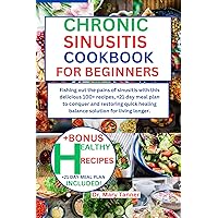 CHRONIC SINUSITIS COOKBOOK FOR BEGINNER: Fishing out the pains of sinusitis with this delicious 100+recipes,+21 day meal plan to conquer, restoring quick healing balance solution for living longer CHRONIC SINUSITIS COOKBOOK FOR BEGINNER: Fishing out the pains of sinusitis with this delicious 100+recipes,+21 day meal plan to conquer, restoring quick healing balance solution for living longer Kindle Paperback