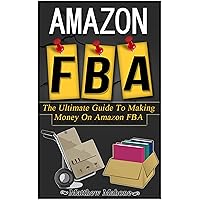 Amazon FBA: The Ultimate Guide To Making Money On Amazon FBA (amazon fba, selling on amazon, amazon fba business, amazon business, amazon selling, amazon selling secrets)