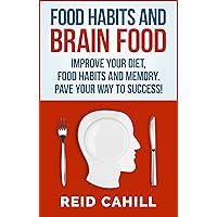 Food Habits And Brain Food: Improve your Diet, Food Habits and Memory. Pave Your Way to Success! (Master Your Memory Power Book 2) Food Habits And Brain Food: Improve your Diet, Food Habits and Memory. Pave Your Way to Success! (Master Your Memory Power Book 2) Kindle Paperback