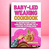 Baby Led Weaning Cookbook : 67+ Nourishing Recipes, Essential Feeding Charts, and Journaling Tools for a Joyful Baby led weaning journey Baby Led Weaning Cookbook : 67+ Nourishing Recipes, Essential Feeding Charts, and Journaling Tools for a Joyful Baby led weaning journey Kindle Hardcover Paperback