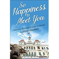 So Happiness to Meet You: Foolishly, Blissfully Stranded in Vietnam So Happiness to Meet You: Foolishly, Blissfully Stranded in Vietnam Kindle Paperback