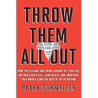 Throw Them All Out: How Politicians and Their Friends Get Rich Off Insider Stock Tips, Land Deals, and Cronyism That Would Send the Rest of Us to Prison Throw Them All Out: How Politicians and Their Friends Get Rich Off Insider Stock Tips, Land Deals, and Cronyism That Would Send the Rest of Us to Prison Kindle Hardcover Paperback