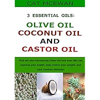 The 3 Essential Oils: Olive Oil, Coconut Oil and Castor Oil The 3 Essential Oils: Olive Oil, Coconut Oil and Castor Oil Kindle