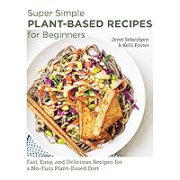 Super Simple Plant-Based Recipes for Beginners: Fast, Easy, and Delicious Recipes for a No-Fuss Plant-Based Diet (New Shoe Press) Super Simple Plant-Based Recipes for Beginners: Fast, Easy, and Delicious Recipes for a No-Fuss Plant-Based Diet (New Shoe Press) Paperback Kindle