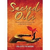 Sacred Oils: Working with 20 Precious Oils to Heal Spirit and Soul Sacred Oils: Working with 20 Precious Oils to Heal Spirit and Soul Paperback Kindle