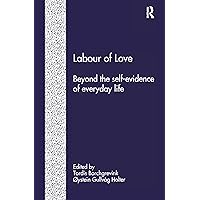 Labour of Love: Beyond the Self-Evidence of Everyday Life Labour of Love: Beyond the Self-Evidence of Everyday Life Kindle Hardcover Paperback