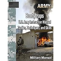 Boobytraps U.S. Army Instruction Manual Tactics, Techniques, and Skills Boobytraps U.S. Army Instruction Manual Tactics, Techniques, and Skills Kindle Paperback