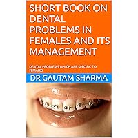 SHORT BOOK ON DENTAL PROBLEMS IN FEMALES AND ITS MANAGEMENT: DENTAL PROBLEMS WHICH ARE SPECIFIC TO FEMALES