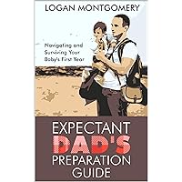 Expectant Dad's Preparation Guide: Navigating and Surviving Your Baby's First Year Expectant Dad's Preparation Guide: Navigating and Surviving Your Baby's First Year Kindle Audible Audiobook Paperback