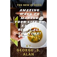 AMAZING WAYS TO MANAGE YOUR LIFE BY EATING RIGHT ALL THE TIME!: HOW TO EFFECTIVELY CONTROL AND MANAGE YOUR APPETITE AND LIVE A LIFE OF ABUNDANCE! AMAZING WAYS TO MANAGE YOUR LIFE BY EATING RIGHT ALL THE TIME!: HOW TO EFFECTIVELY CONTROL AND MANAGE YOUR APPETITE AND LIVE A LIFE OF ABUNDANCE! Kindle Paperback