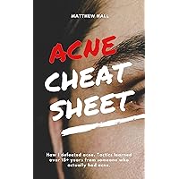 The Acne Cheat Sheet: How I defeated Acne. Tactics learned over 15+ years from someone who actually had acne.