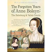 The Forgotten Years of Anne Boleyn: The Habsburg & Valois Courts The Forgotten Years of Anne Boleyn: The Habsburg & Valois Courts Kindle Paperback Hardcover