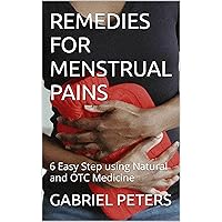 REMEDIES FOR MENSTRUAL PAINS: 6 Easy Step using Natural and OTC Medicine
