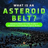 What is an Asteroid Belt? | Universe Book for Kids Grade 4 | Children's Astronomy & Space Books What is an Asteroid Belt? | Universe Book for Kids Grade 4 | Children's Astronomy & Space Books Kindle Hardcover Paperback
