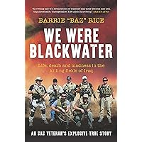 We Were Blackwater: Life, death and madness in the killing fields of Iraq – an SAS veteran’s explosive true story We Were Blackwater: Life, death and madness in the killing fields of Iraq – an SAS veteran’s explosive true story Hardcover Kindle