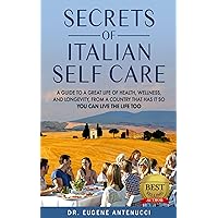 The Secrets of Italian Self Care: A Guide to a Great Life of Health, Wellness, and Longevity, From a Country That Has It So You Can Live the Life Too. The Secrets of Italian Self Care: A Guide to a Great Life of Health, Wellness, and Longevity, From a Country That Has It So You Can Live the Life Too. Kindle Paperback Audible Audiobook Hardcover