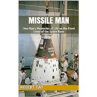 Missile Man: One Man’s Memories of Life on the Front Lines of the Space Race Missile Man: One Man’s Memories of Life on the Front Lines of the Space Race Kindle Paperback