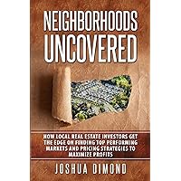 Neighborhoods Uncovered: How local real estate investors get the edge on finding top performing markets and pricing strategies to maximize profits Neighborhoods Uncovered: How local real estate investors get the edge on finding top performing markets and pricing strategies to maximize profits Paperback