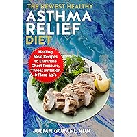 The Newest Healthy Asthma Relief Diet: Healing Meal Recipes to Eliminate Chest Pressure, Throat Irritation & Flare-Up's The Newest Healthy Asthma Relief Diet: Healing Meal Recipes to Eliminate Chest Pressure, Throat Irritation & Flare-Up's Kindle Paperback