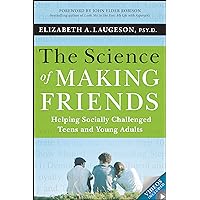 The Science of Making Friends: Helping Socially Challenged Teens and Young Adults The Science of Making Friends: Helping Socially Challenged Teens and Young Adults Paperback Kindle