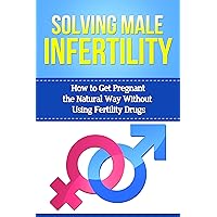 Solving Male Infertility: How to get pregnant the natural way without using fertility drugs (Infertility Male and Female Book 1) Solving Male Infertility: How to get pregnant the natural way without using fertility drugs (Infertility Male and Female Book 1) Kindle