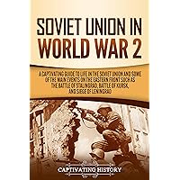 Soviet Union in World War 2: A Captivating Guide to Life in the Soviet Union and Some of the Main Events on the Eastern Front Such as the Battle of Stalingrad, Battle of Kursk, and Siege of Leningrad
