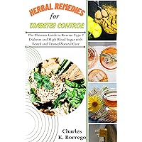 Herbal Remedies for Diabetes Control: The Ultimate Guide to Reverse Type 2 Diabetes and High Blood Sugar with Tested and Trusted Natural Cure Herbal Remedies for Diabetes Control: The Ultimate Guide to Reverse Type 2 Diabetes and High Blood Sugar with Tested and Trusted Natural Cure Kindle Paperback