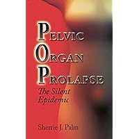 Pelvic Organ Prolapse : The Silent Epidemic Pelvic Organ Prolapse : The Silent Epidemic Kindle Hardcover Paperback