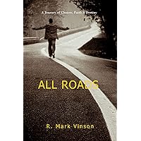 ALL ROADS: A Journey of Choices, Faith & Destiny