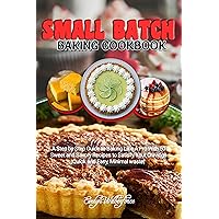 Small Batch Baking Cookbook: A Step by Step Guide to Baking like A Pro with 50 Sweet and Savory Recipes to Satisfy your Cravings |Quick and Easy, Minimal waste| Small Batch Baking Cookbook: A Step by Step Guide to Baking like A Pro with 50 Sweet and Savory Recipes to Satisfy your Cravings |Quick and Easy, Minimal waste| Kindle Paperback