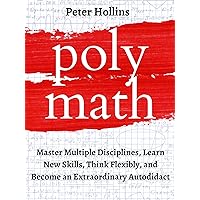Polymath: Master Multiple Disciplines, Learn New Skills, Think Flexibly, and Become an Extraordinary Autodidact (Learning how to Learn Book 3) Polymath: Master Multiple Disciplines, Learn New Skills, Think Flexibly, and Become an Extraordinary Autodidact (Learning how to Learn Book 3) Kindle Audible Audiobook Paperback Hardcover