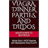 Viagra, Dinner Parties, and Dildos: How Did I NOT Know My Husband was Gay?! Viagra, Dinner Parties, and Dildos: How Did I NOT Know My Husband was Gay?! Kindle Paperback