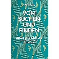 Vom Suchen und Finden: Elefant ohne Rüssel und Unvernunft als Lustprinzip (German Edition) Vom Suchen und Finden: Elefant ohne Rüssel und Unvernunft als Lustprinzip (German Edition) Kindle Hardcover