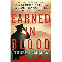 Earned in Blood: My Journey from Old-Breed Marine to the Most Dangerous Job in America Earned in Blood: My Journey from Old-Breed Marine to the Most Dangerous Job in America Hardcover Audible Audiobook Kindle Paperback