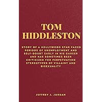 TOM HIDDLESTON: STORY OF A HOLLYWOOD STAR FACED PERIODS OF UNEMPLOYMENT AND SELF-DOUBT EARLY IN HIS CAREER AND HAS SOMETIMES BEEN CRITICIZED FOR PERPETUATING STEREOTYPES OF VILLAINY AND BISEXUALITY TOM HIDDLESTON: STORY OF A HOLLYWOOD STAR FACED PERIODS OF UNEMPLOYMENT AND SELF-DOUBT EARLY IN HIS CAREER AND HAS SOMETIMES BEEN CRITICIZED FOR PERPETUATING STEREOTYPES OF VILLAINY AND BISEXUALITY Kindle Paperback