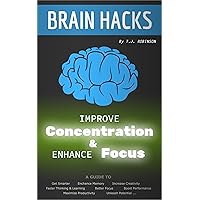 Brain Hacks, Improve Concentration & Enhance Focus: A Guide to Get Smarter, Enhance Memory, Increase Creativity, Faster Thinking, Learning, Better Focus, ... Critical Thinking, Problem Solving Book 3) Brain Hacks, Improve Concentration & Enhance Focus: A Guide to Get Smarter, Enhance Memory, Increase Creativity, Faster Thinking, Learning, Better Focus, ... Critical Thinking, Problem Solving Book 3) Kindle