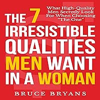 The 7 Irresistible Qualities Men Want in a Woman: What High-Quality Men Secretly Look for When Choosing the One The 7 Irresistible Qualities Men Want in a Woman: What High-Quality Men Secretly Look for When Choosing the One Audible Audiobook Paperback Kindle Hardcover