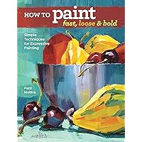 How to Paint Fast, Loose and Bold: Simple Techniques for Expressive Painting How to Paint Fast, Loose and Bold: Simple Techniques for Expressive Painting Paperback Kindle