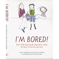 I'm Bored : Inspiring and Imaginative Ideas for Hours of Fun I'm Bored : Inspiring and Imaginative Ideas for Hours of Fun Paperback