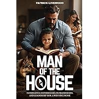 Man of the House: Dominating Fatherhood, Husbandhood, and Leadership for a Winning Home Man of the House: Dominating Fatherhood, Husbandhood, and Leadership for a Winning Home Kindle Paperback