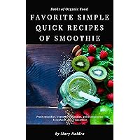 Favorite simple quick recipes of smoothie: Fruit smoothies, vegetable smoothies, quick wholesome breakfasts, detox smoothies (Books of Organic Food Book 3) Favorite simple quick recipes of smoothie: Fruit smoothies, vegetable smoothies, quick wholesome breakfasts, detox smoothies (Books of Organic Food Book 3) Kindle Paperback