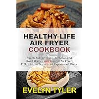 Healthy-Life Air Fryer Cookbook:: Simple Safe Fry, Bake, Barbecue, and Roast Recipes with Favorite Air Fryer Full Guide for Beginners & Experienced Users Healthy-Life Air Fryer Cookbook:: Simple Safe Fry, Bake, Barbecue, and Roast Recipes with Favorite Air Fryer Full Guide for Beginners & Experienced Users Kindle Paperback