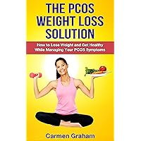 The PCOS Weight Loss Solution: How to Lose Weight and Get Healthy While Managing Your PCOS Symptoms
