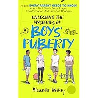 Unlocking The Mysteries Of Boys' Puberty: 7 Facts Every Parent Needs To Know About Their Teen's Body Stages, Transformation, and Hormone Changes Unlocking The Mysteries Of Boys' Puberty: 7 Facts Every Parent Needs To Know About Their Teen's Body Stages, Transformation, and Hormone Changes Kindle Paperback Audible Audiobook Hardcover