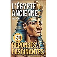 L'Égypte Ancienne: 20 Réponses Fascinantes (French Edition) L'Égypte Ancienne: 20 Réponses Fascinantes (French Edition) Kindle Paperback
