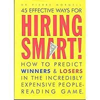 45 Effective Ways for Hiring Smart! : How to Predict Winners and Losers in the Incredibly Expensive People-Reading Game 45 Effective Ways for Hiring Smart! : How to Predict Winners and Losers in the Incredibly Expensive People-Reading Game Hardcover Kindle Paperback